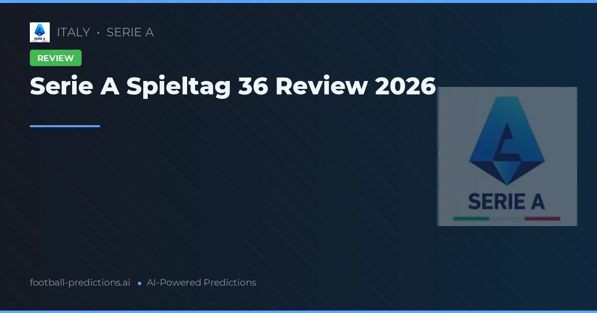 Serie A Spieltag 36 Review 2026