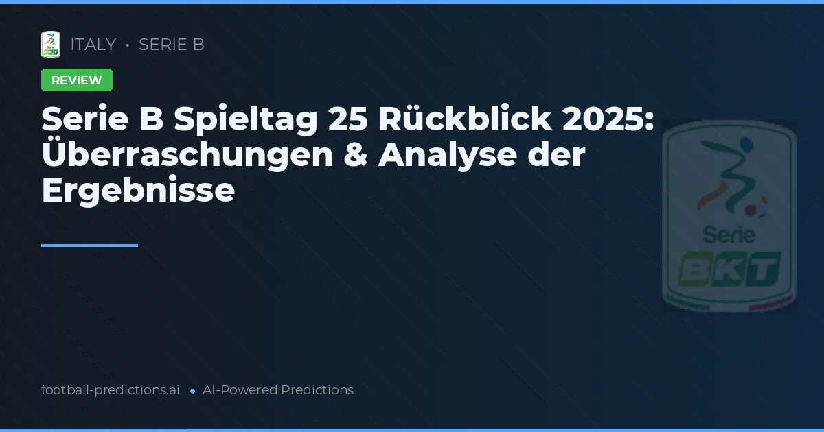 Serie B Spieltag 25 Rückblick 2025: Überraschungen & Analyse der Ergebnisse