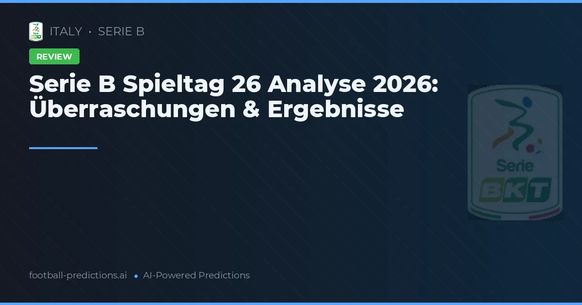 Serie B Spieltag 26 Analyse 2026: Überraschungen & Ergebnisse
