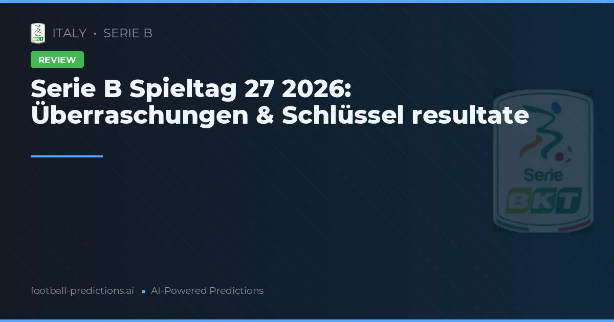 Serie B Spieltag 27 2026: Überraschungen & Schlüssel resultate