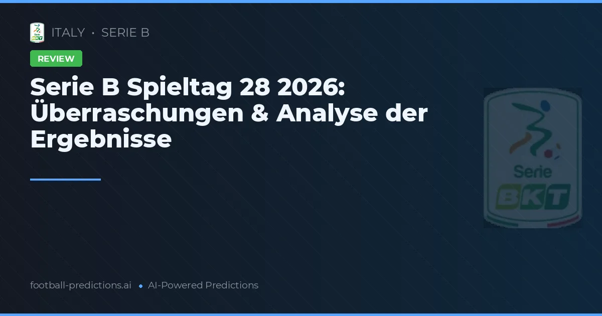 Serie B Spieltag 28 2026: Überraschungen & Analyse der Ergebnisse