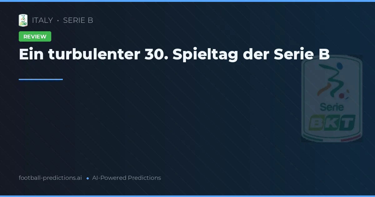 Ein turbulenter 30. Spieltag der Serie B