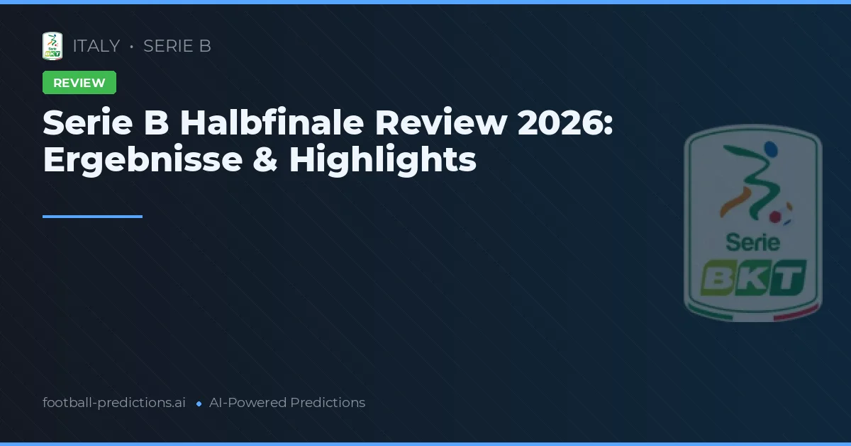 Serie B Halbfinale Review 2026: Ergebnisse & Highlights