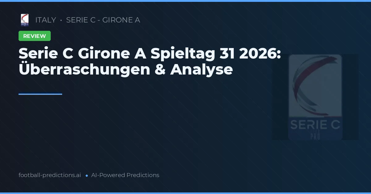 Serie C Girone A Spieltag 31 2026: Überraschungen & Analyse