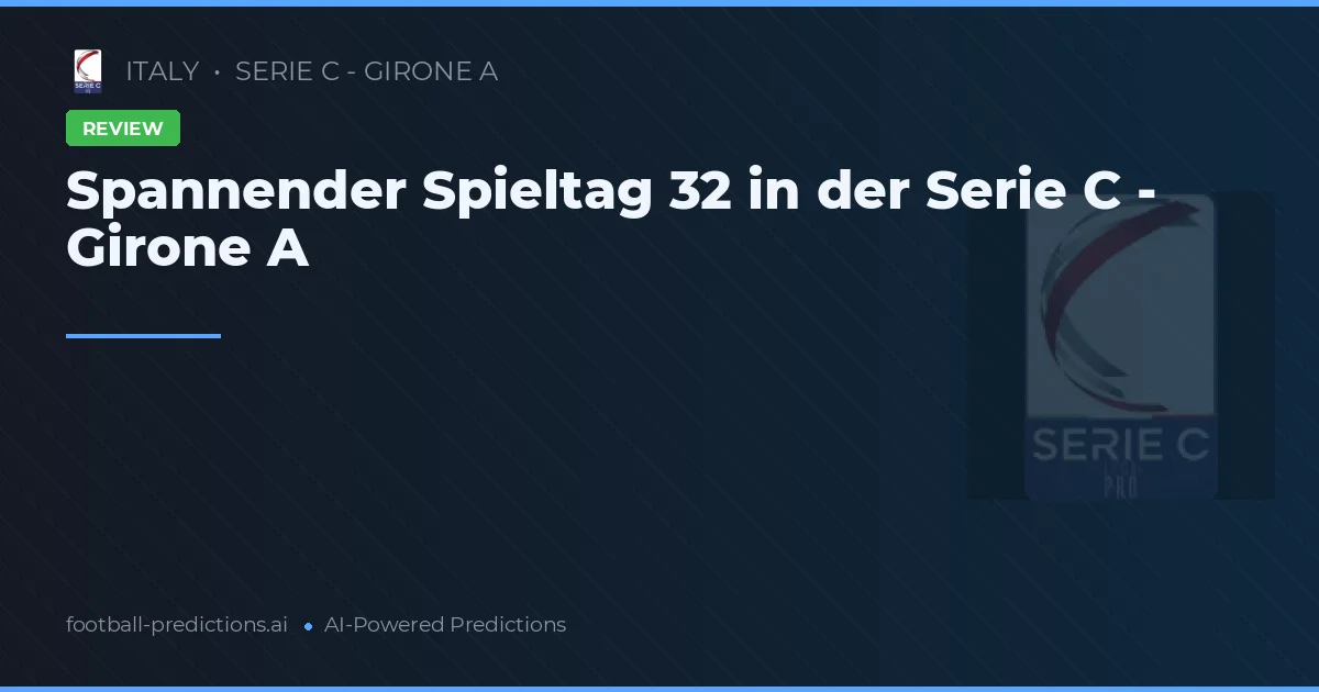 Spannender Spieltag 32 in der Serie C - Girone A