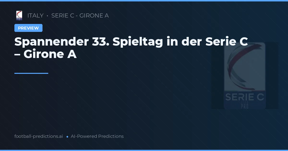 Spannender 33. Spieltag in der Serie C – Girone A