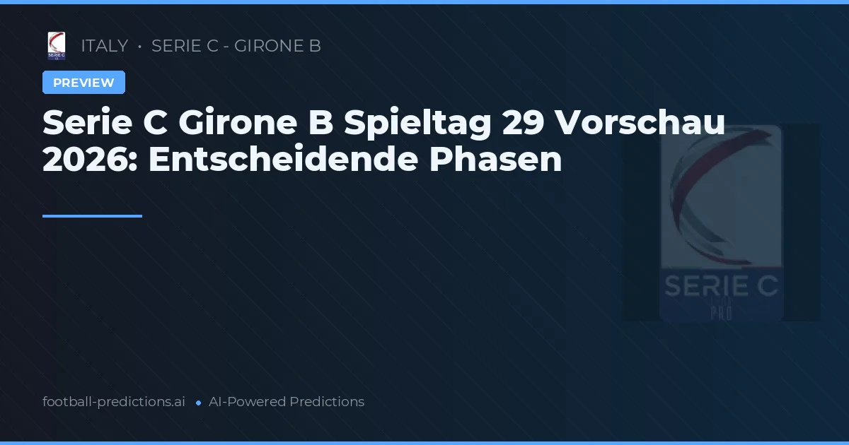 Serie C Girone B Spieltag 29 Vorschau 2026: Entscheidende Phasen