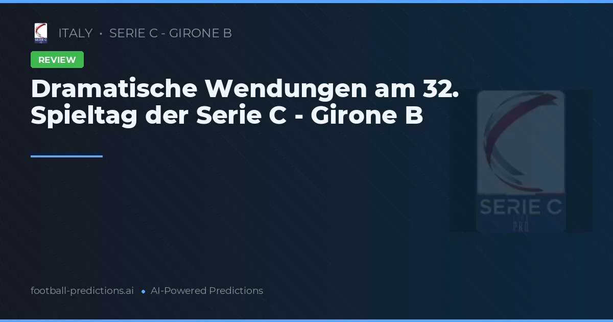 Dramatische Wendungen am 32. Spieltag der Serie C - Girone B