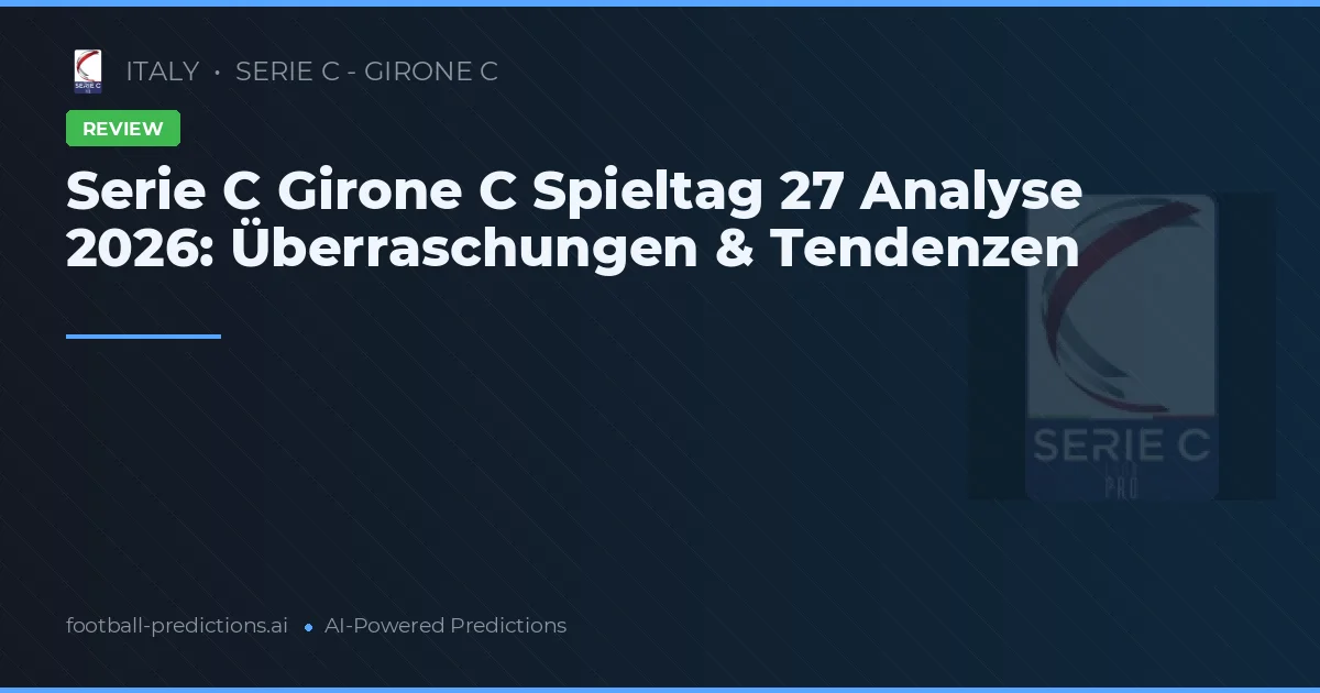 Serie C Girone C Spieltag 27 Analyse 2026: Überraschungen & Tendenzen