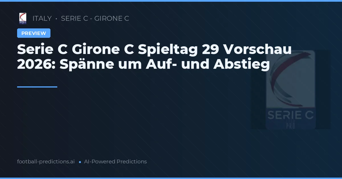 Serie C Girone C Spieltag 29 Vorschau 2026: Spänne um Auf- und Abstieg