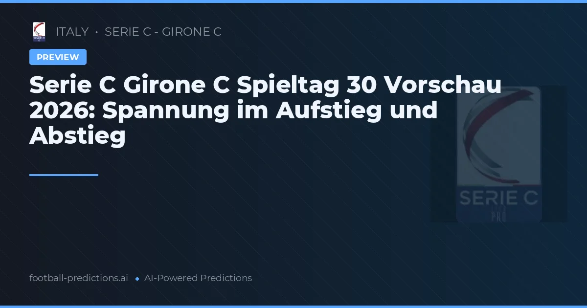 Serie C Girone C Spieltag 30 Vorschau 2026: Spannung im Aufstieg und Abstieg