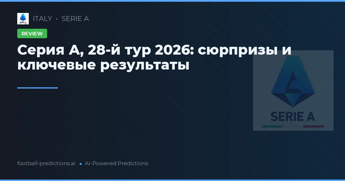 Серия А, 28-й тур 2026: сюрпризы и ключевые результаты
