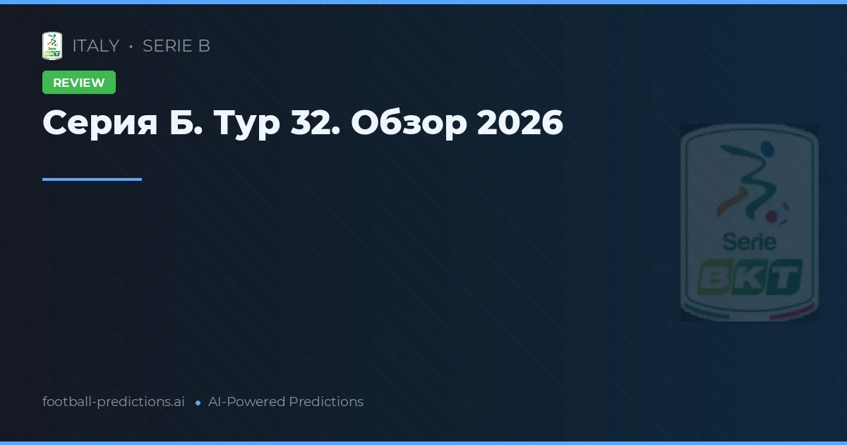 Серия Б. Тур 32. Обзор 2026