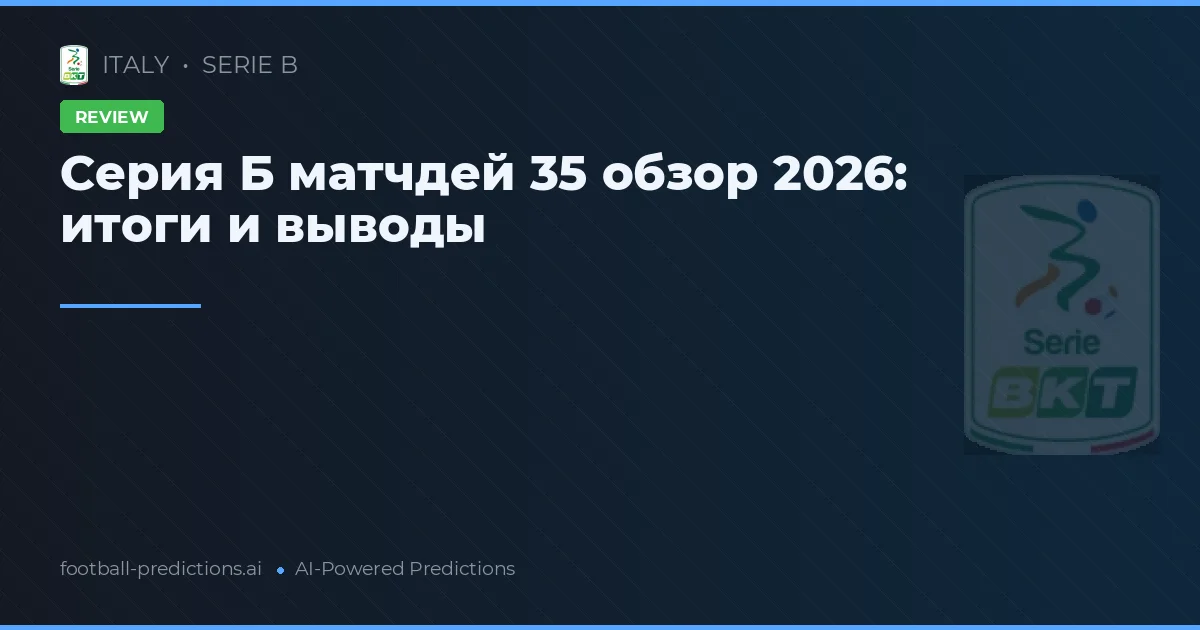 Серия Б матчдей 35 обзор 2026: итоги и выводы