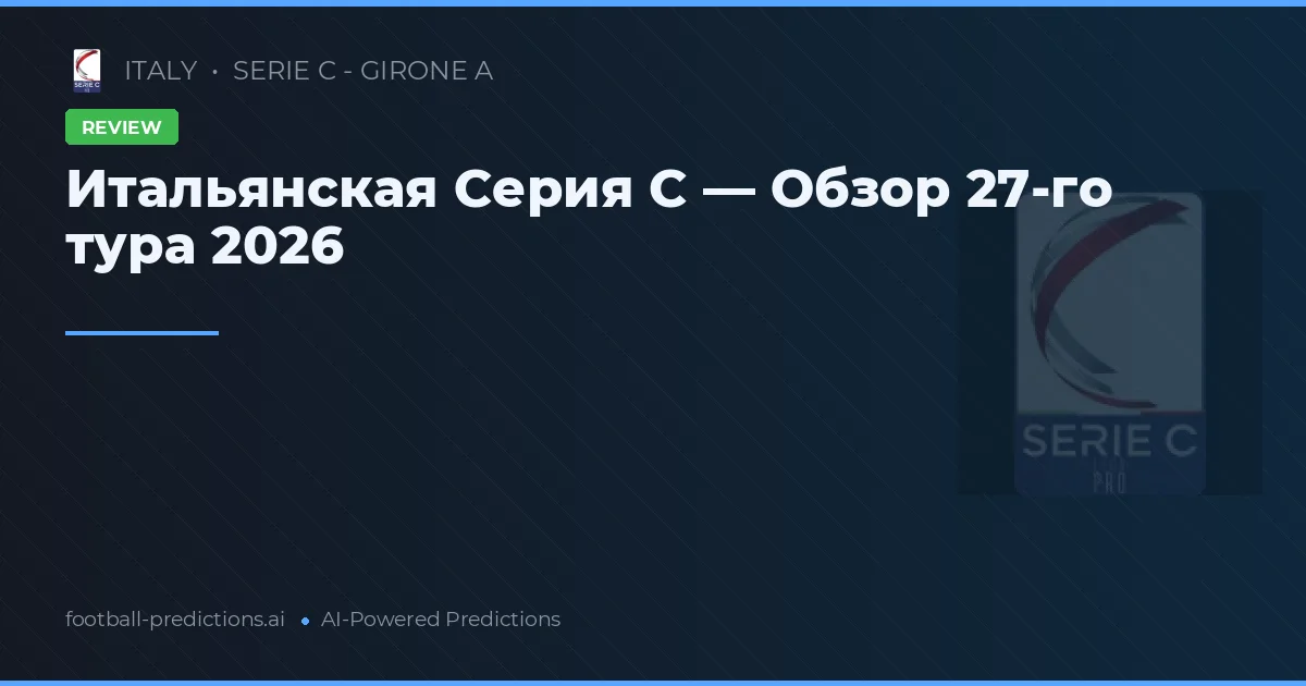 Итальянская Серия C — Обзор 27-го тура 2026