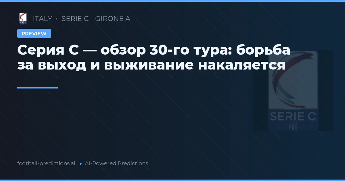 Серия C — обзор 30-го тура: борьба за выход и выживание накаляется