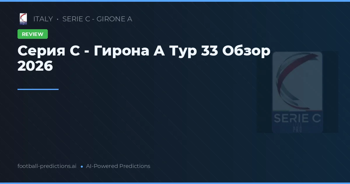 Серия C - Гирона А Тур 33 Обзор 2026
