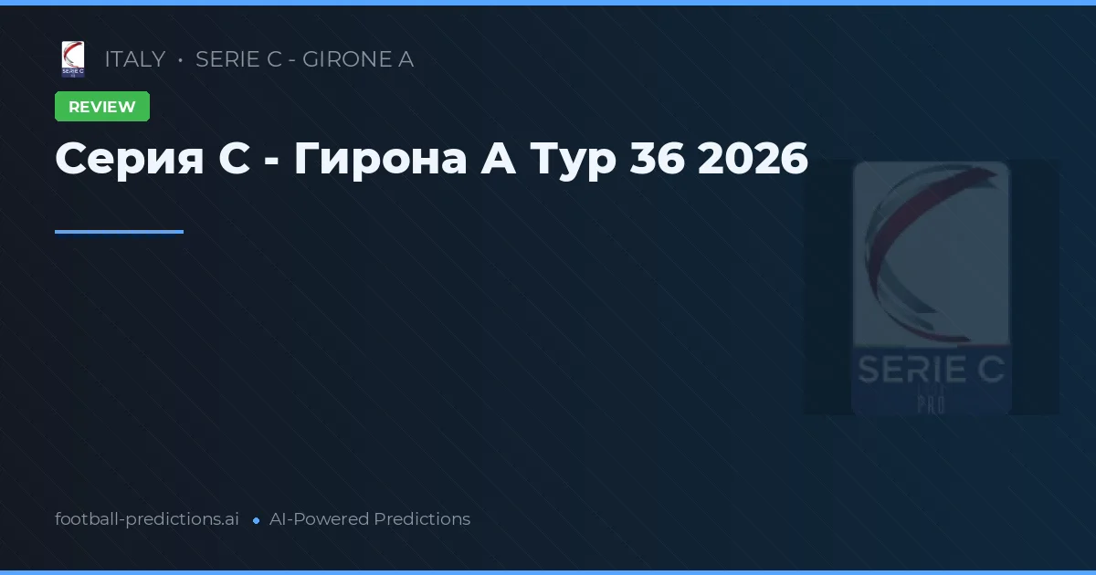 Серия C - Гирона А Тур 36 2026
