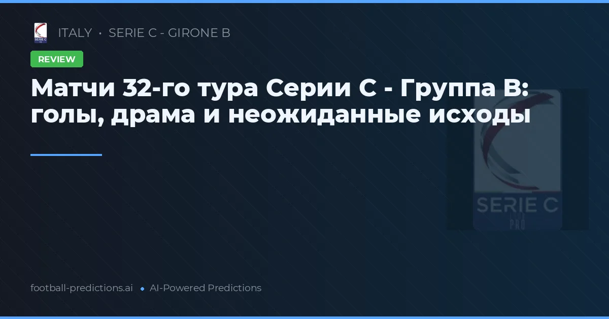 Матчи 32-го тура Серии C - Группа B: голы, драма и неожиданные исходы