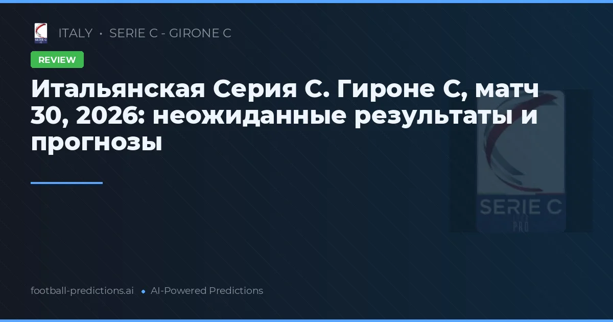 Итальянская Серия C. Гироне C, матч 30, 2026: неожиданные результаты и прогнозы