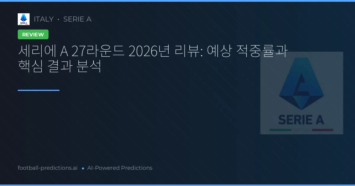 세리에 A 27라운드 2026년 리뷰: 예상 적중률과 핵심 결과 분석