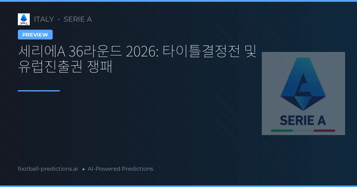 세리에A 36라운드 2026: 타이틀결정전 및 유럽진출권 쟁패