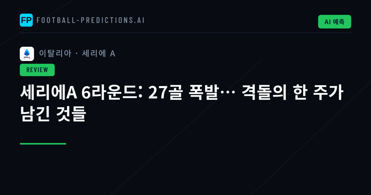 세리에A 6라운드: 27골 폭발… 격돌의 한 주가 남긴 것들