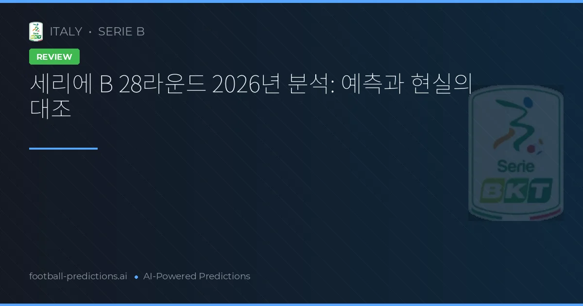 세리에 B 28라운드 2026년 분석: 예측과 현실의 대조