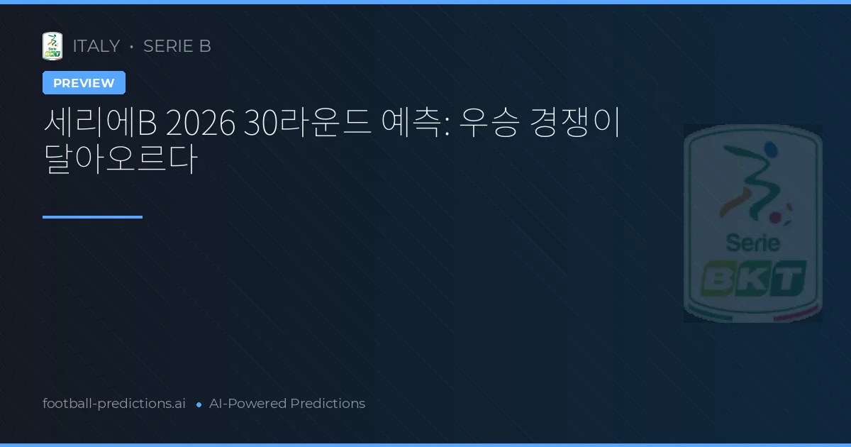 세리에B 2026 30라운드 예측: 우승 경쟁이 달아오르다