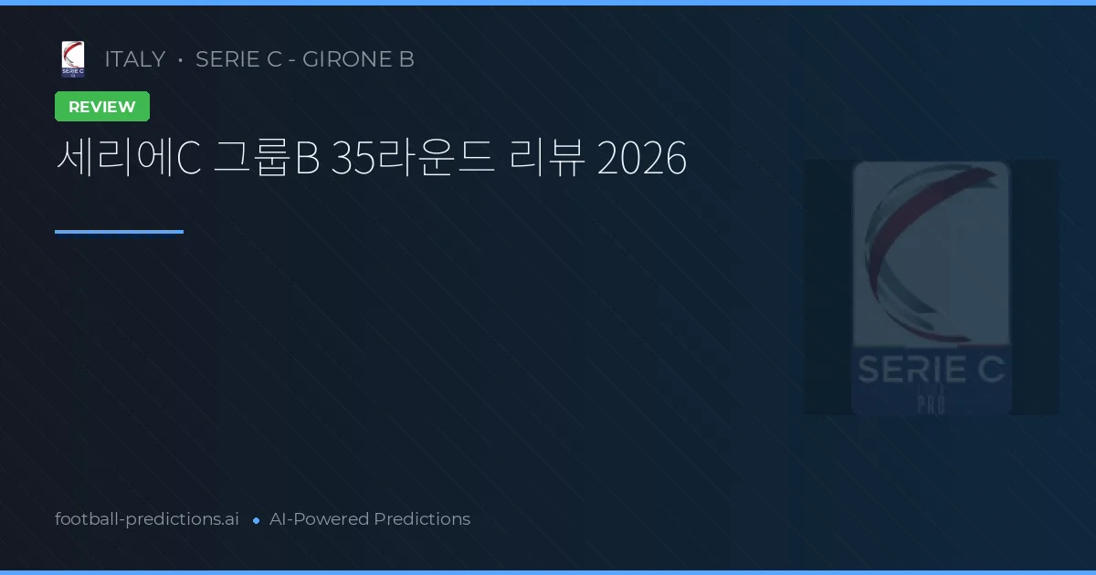 세리에C 그룹B 35라운드 리뷰 2026