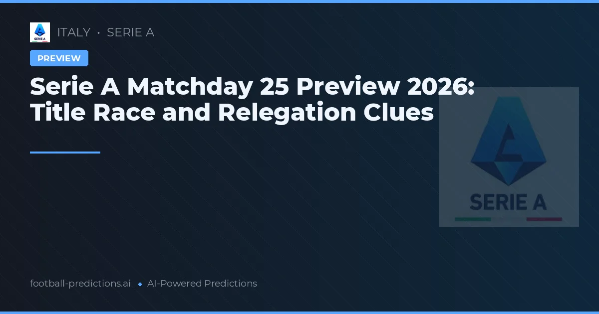 Serie A Matchday 25 Preview 2026: Title Race and Relegation Clues