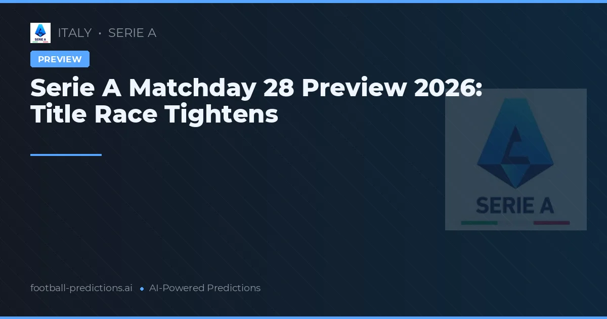 Serie A Matchday 28 Preview 2026: Title Race Tightens