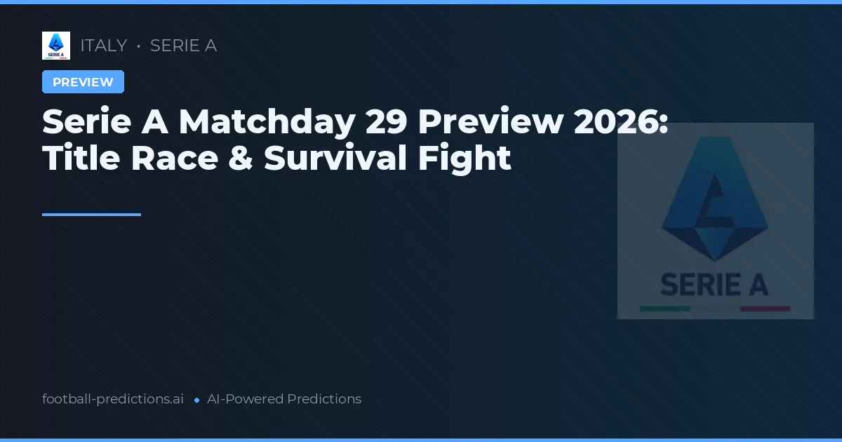 Serie A Matchday 29 Preview 2026: Title Race & Survival Fight