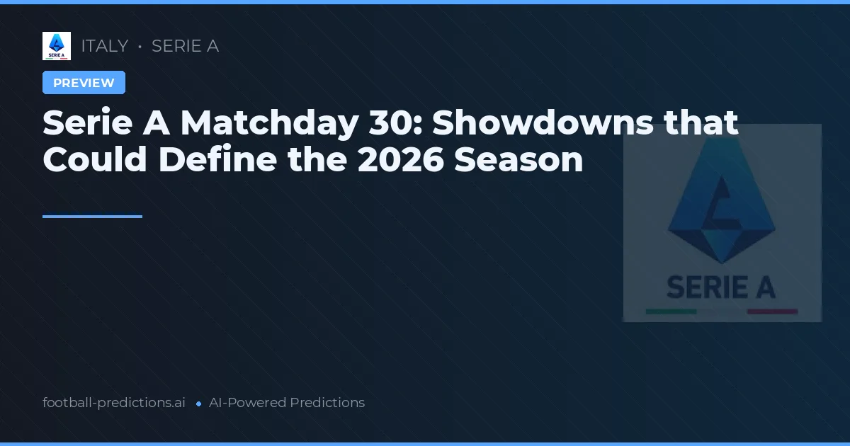 Serie A Matchday 30: Showdowns that Could Define the 2026 Season