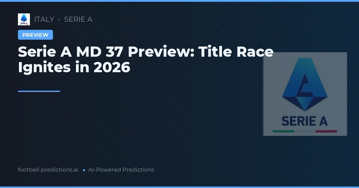 Serie A MD 37 Preview: Title Race Ignites in 2026