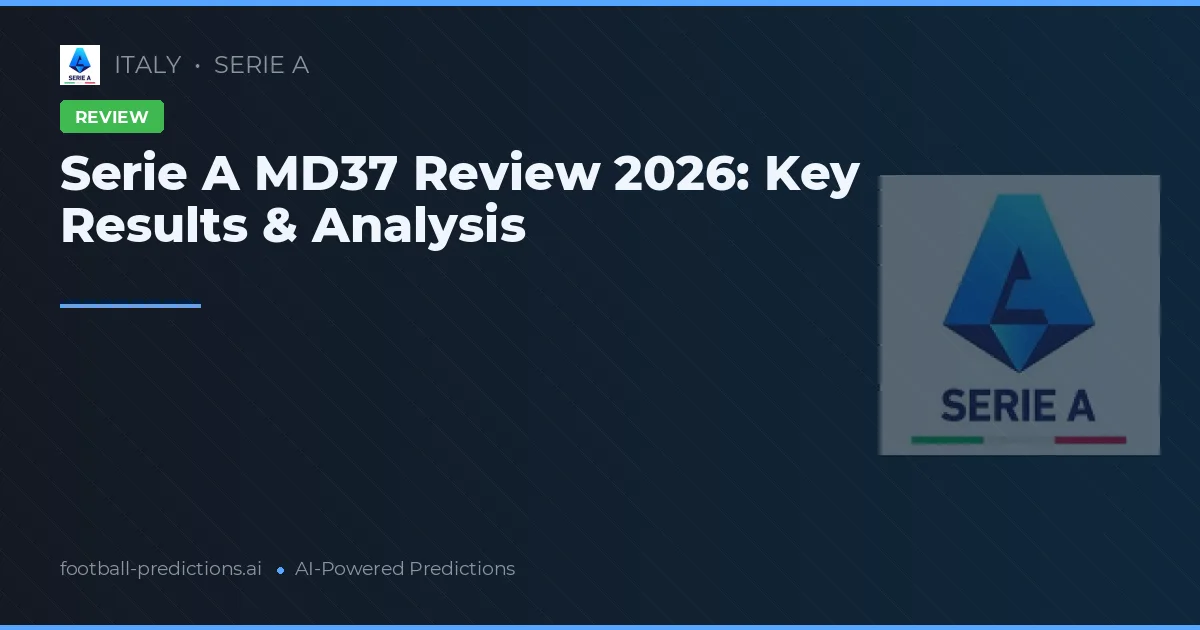 Serie A MD37 Review 2026: Key Results & Analysis