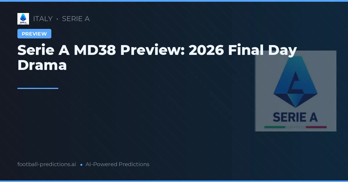 Serie A MD38 Preview: 2026 Final Day Drama