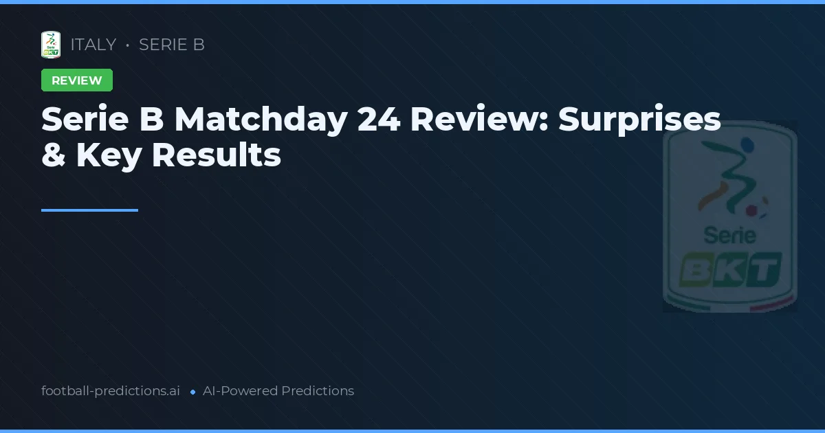Serie B Matchday 24 Review: Surprises & Key Results