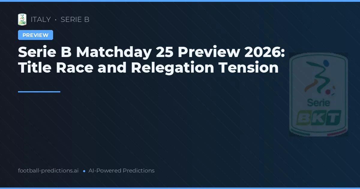 Serie B Matchday 25 Preview 2026: Title Race and Relegation Tension