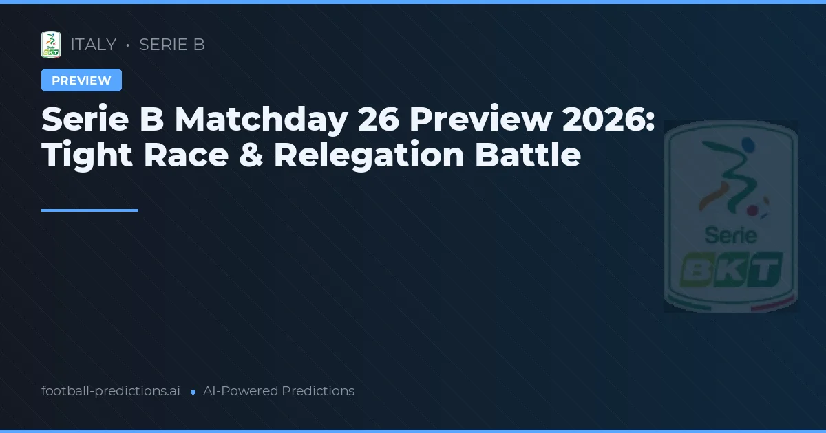 Serie B Matchday 26 Preview 2026: Tight Race & Relegation Battle