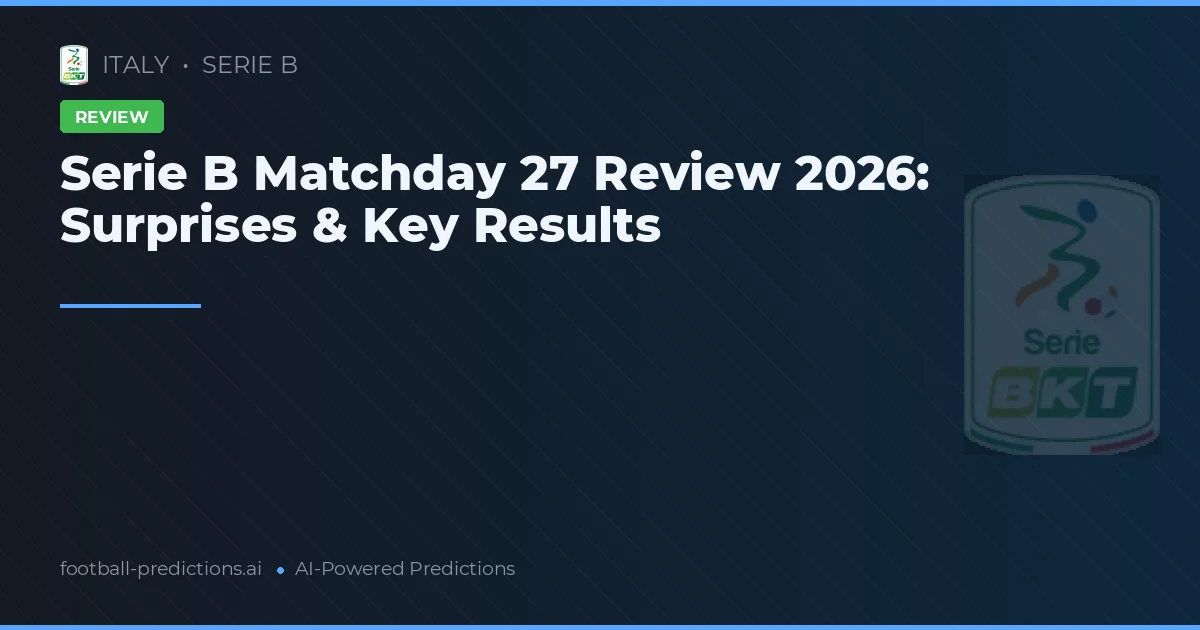 Serie B Matchday 27 Review 2026: Surprises & Key Results