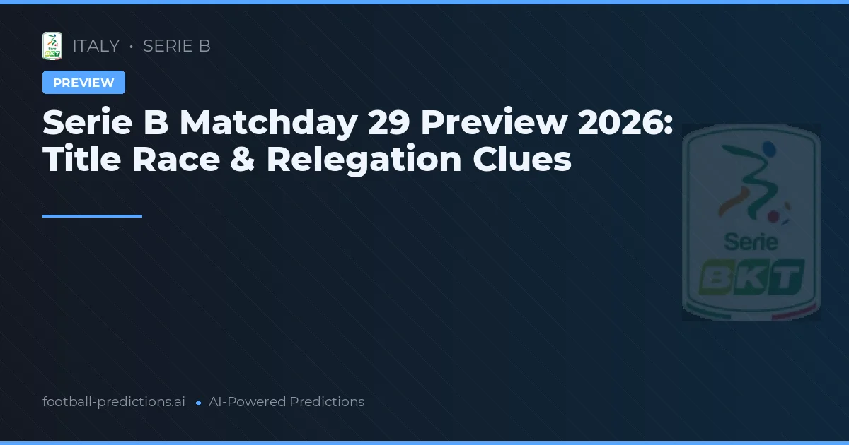 Serie B Matchday 29 Preview 2026: Title Race & Relegation Clues