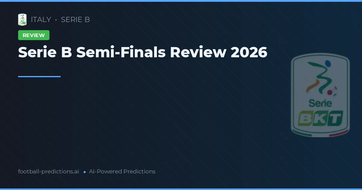 Serie B Semi-Finals Review 2026