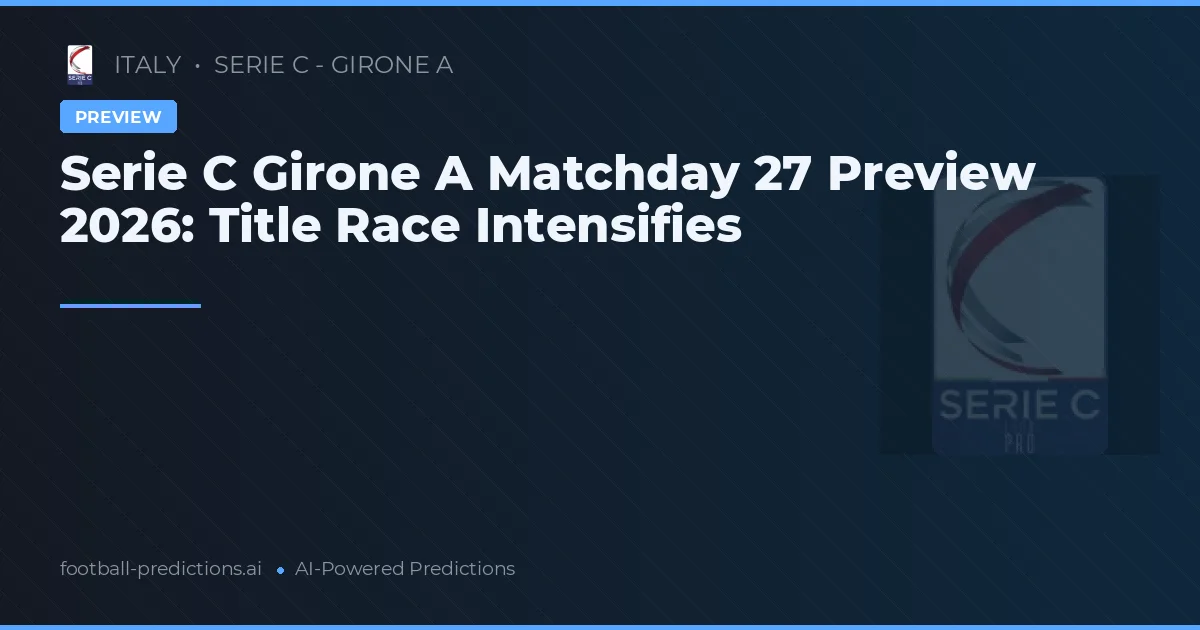 Serie C Girone A Matchday 27 Preview 2026: Title Race Intensifies