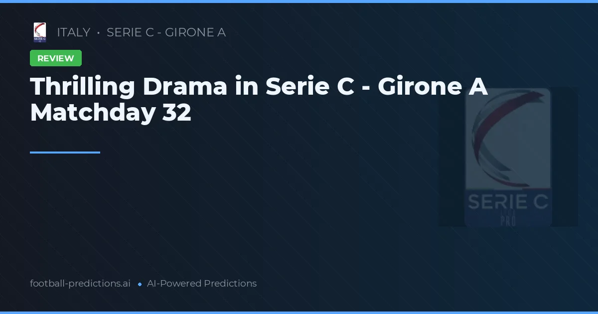 Thrilling Drama in Serie C - Girone A Matchday 32