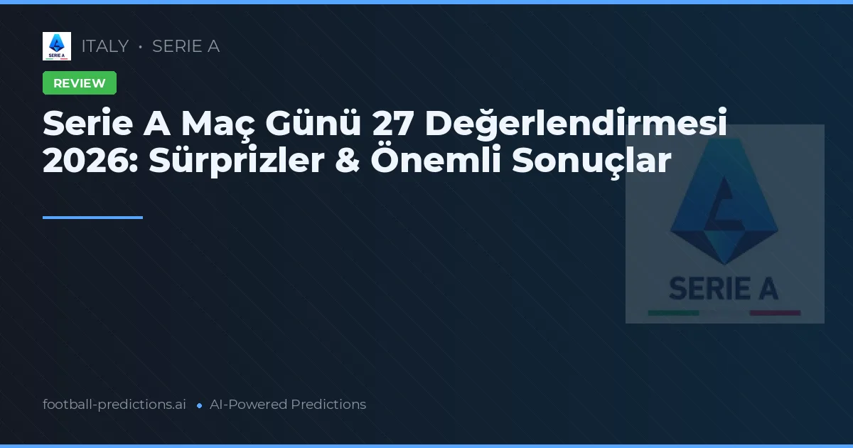 Serie A Maç Günü 27 Değerlendirmesi 2026: Sürprizler & Önemli Sonuçlar