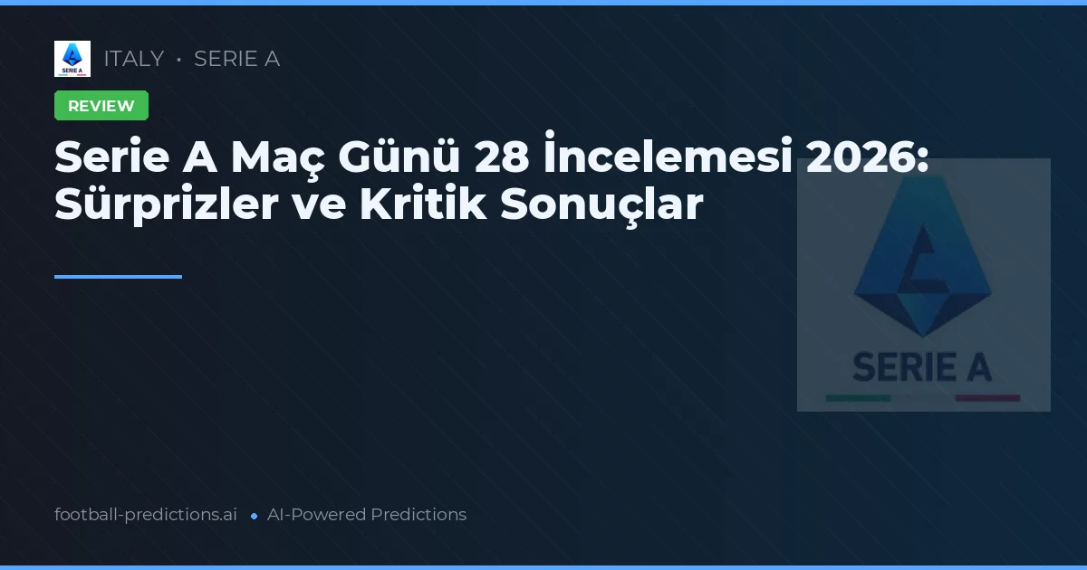 Serie A Maç Günü 28 İncelemesi 2026: Sürprizler ve Kritik Sonuçlar