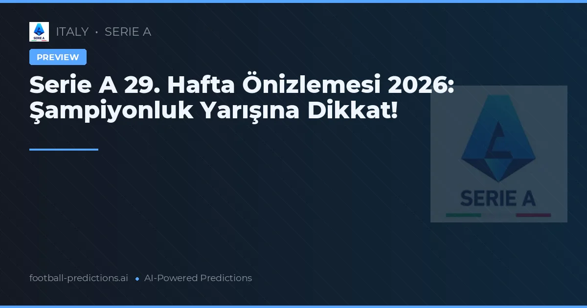 Serie A 29. Hafta Önizlemesi 2026: Şampiyonluk Yarışına Dikkat!