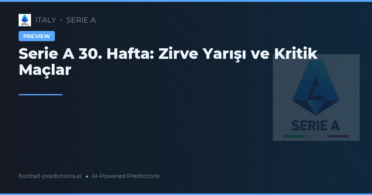 Serie A 30. Hafta: Zirve Yarışı ve Kritik Maçlar