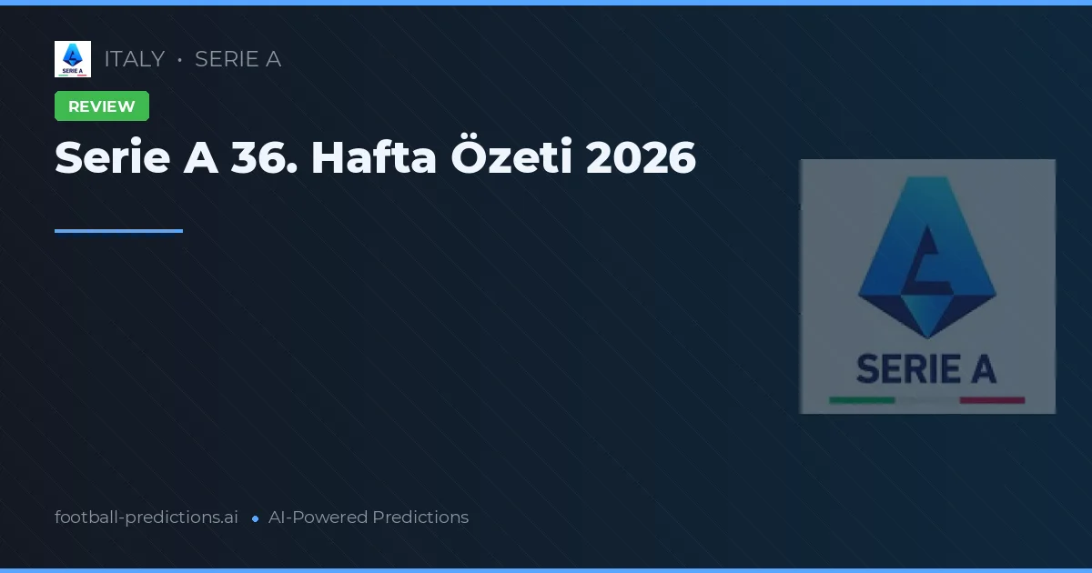 Serie A 36. Hafta Özeti 2026
